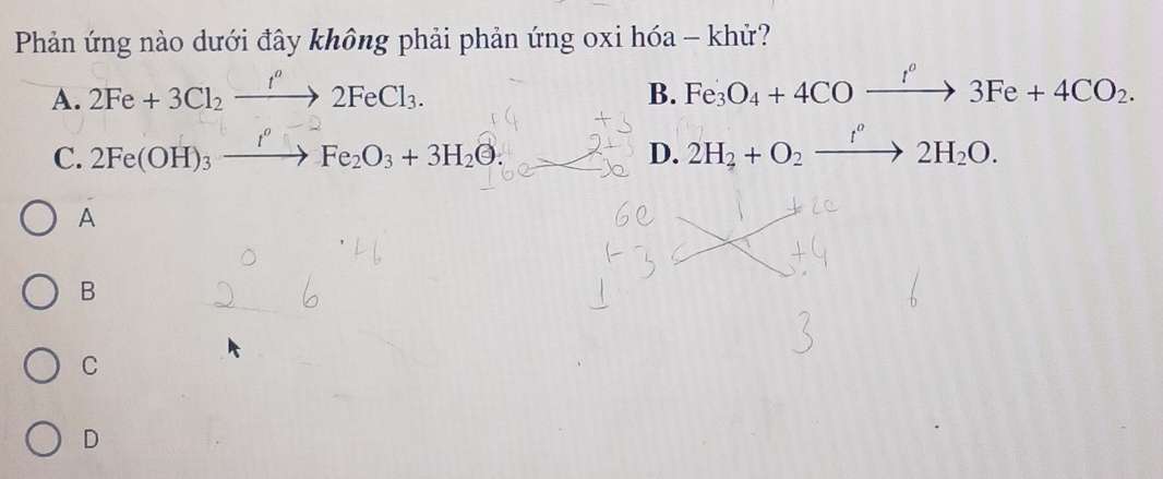 Phản ứng nào dưới đây không phải phản ứng oxi hóa - khử?
A. 2Fe+3Cl_2to 2FeCl''2FeCl_3.
B. Fe_3O_4+4COxrightarrow f^o3Fe+4CO_2.
C. 2Fe(OH)_3xrightarrow I°Fe_2O_3+3H_2O. 2H_2+O_2xrightarrow f°2H_2O. 
D.
A
B
C
D