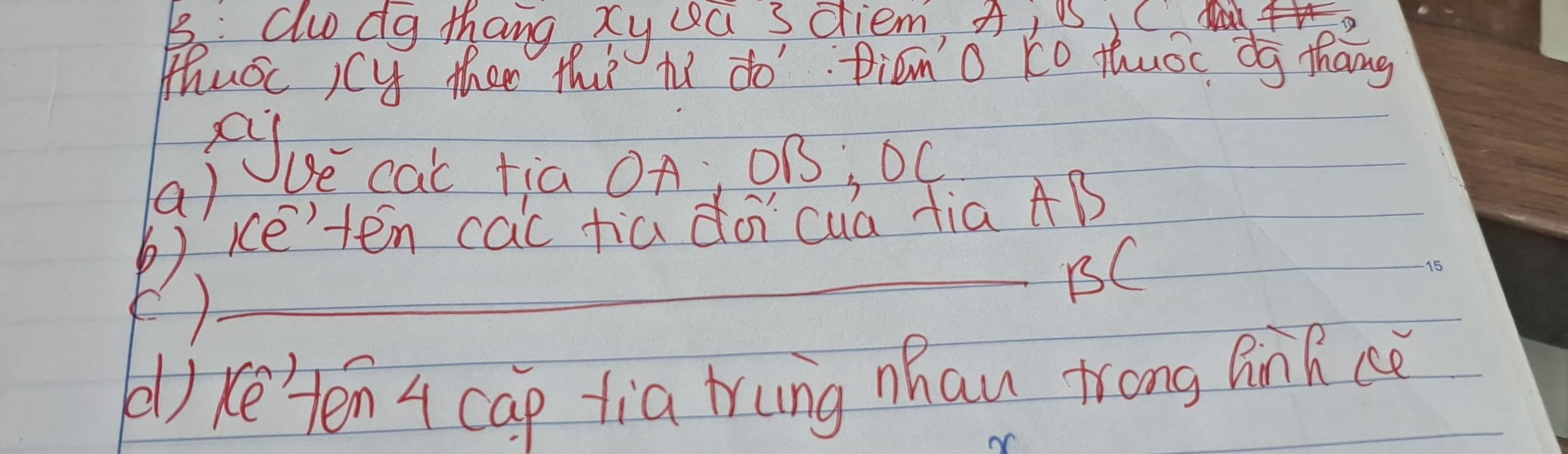 Be: alodg thang xy ca 3diem, Aio tC 
Thusc icy then thii ii do' Dian'o K0 thuoc dg thang 
Aue cat tia OA, OB, OC 
b)ke'ten cac hia dō cua fia AB
E) 
_ BC
15
() ke'ten 4 cap tia tung mhau trong QnRcè