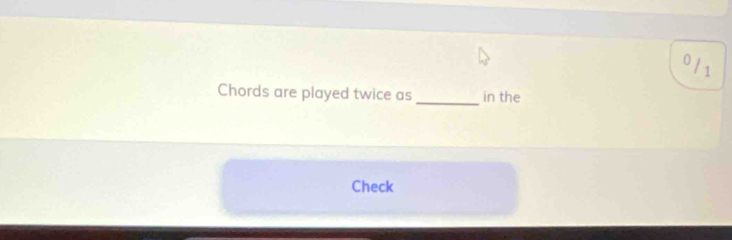 0 / 1 
_ 
Chords are played twice as in the 
Check