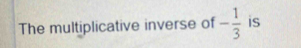 The multiplicative inverse of - 1/3  is