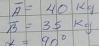 overline A=40kg
overline B=35kg
x=90°