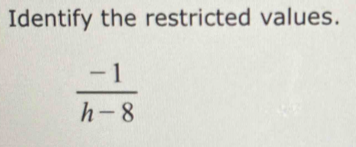 Identify the restricted values.
 (-1)/h-8 