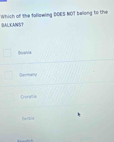 Which of the following DOES NOT belong to the
BALKANS?
Bosnia
Germany
Croratia
Serbia