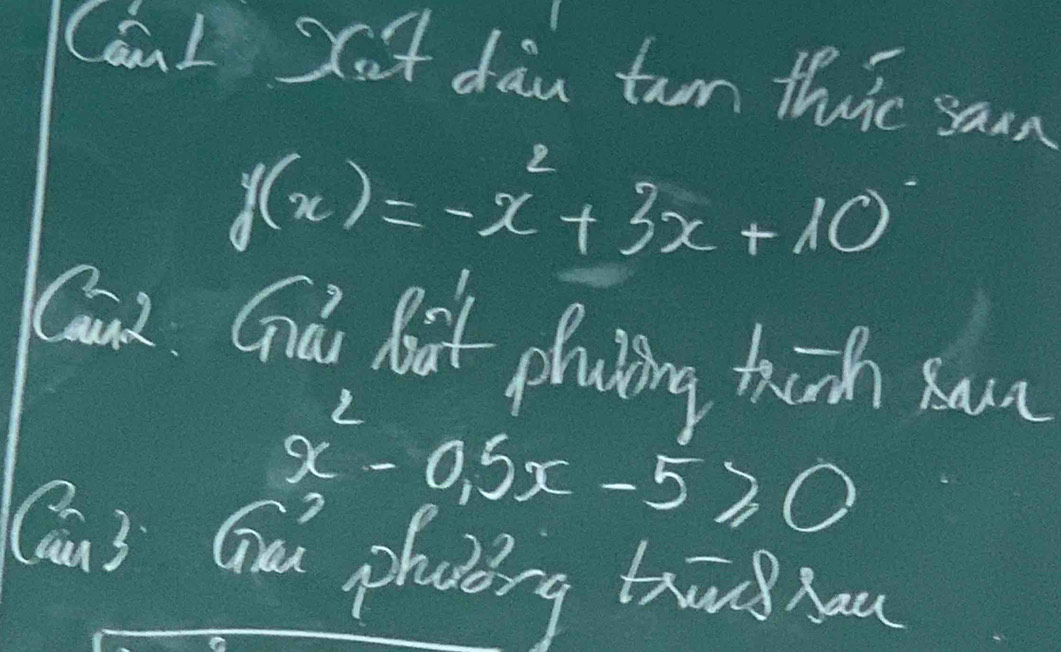 CónI ot dàn tun thuic saan
y(x)=-x^2+3x+10
Can2. Gnd Rot phaiing thinh sann
x^2-0.5x-5≥slant 0
Cans Gu phoórg trāng hau