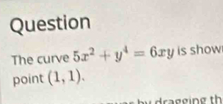 Question 
The curve 5x^2+y^4=6xy is show 
point (1,1).