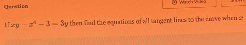 Question Watch Video 
If xy-x^4-3=3y then find the equations of all tangent lines to the curve when x