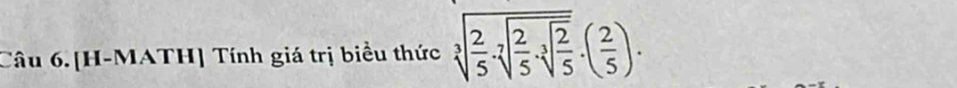 [H-MATH] Tính giá trị biểu thức sqrt[3](frac 2)5· sqrt[35· sqrt 3](sqrt [3]frac 2)5· ( 2/5 ).