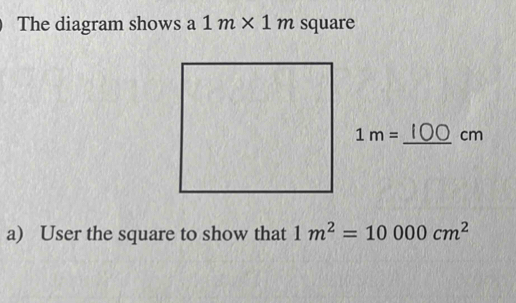 Solved: The diagram shows a 1m* 1m square _ 1m= cm a) User the square ...