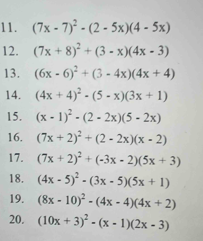 (7x-7)^2-(2-5x)(4-5x)
12. (7x+8)^2+(3-x)(4x-3)
13. (6x-6)^2+(3-4x)(4x+4)
14. (4x+4)^2-(5-x)(3x+1)
15. (x-1)^2-(2-2x)(5-2x)
16. (7x+2)^2+(2-2x)(x-2)
17. (7x+2)^2+(-3x-2)(5x+3)
18. (4x-5)^2-(3x-5)(5x+1)
19. (8x-10)^2-(4x-4)(4x+2)
20. (10x+3)^2-(x-1)(2x-3)