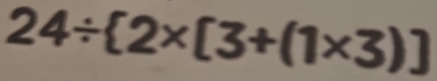 24/  2* [3+(1* 3)]