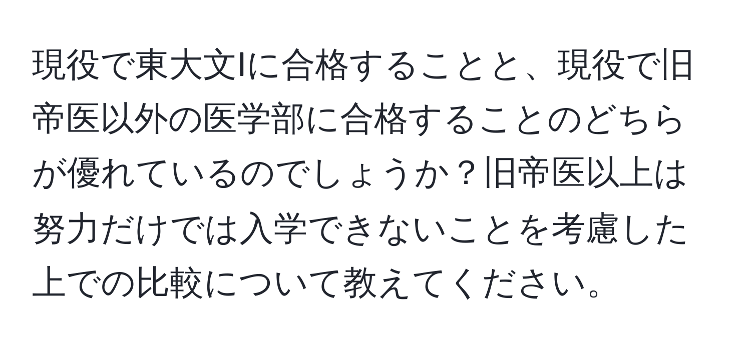 現役で東大文Iに合格することと、現役で旧帝医以外の医学部に合格することのどちらが優れているのでしょうか？旧帝医以上は努力だけでは入学できないことを考慮した上での比較について教えてください。