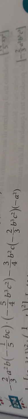 - 2/3 a^2b(- 1/5 bc)· (- 5/4 b^3c^2)- 3/4 b^2c(- 2/3 b^3c^2)(-a^2)
| 14/5 xy^2|
21
[- 2/3 a^2b^5c^3]