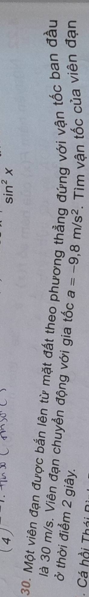 (4)
sin^2x
30. Một viên đạn được bắn lên từ mặt đất theo phương thẳng đứng với vận tốc ban đầu 
là 30 m/s. Viên đạn chuyển động với gia tốc a=-9,8m/s^2. Tìm vận tốc của viên đạn 
ở thời điểm 2 giây. 
Cá hồi Thái