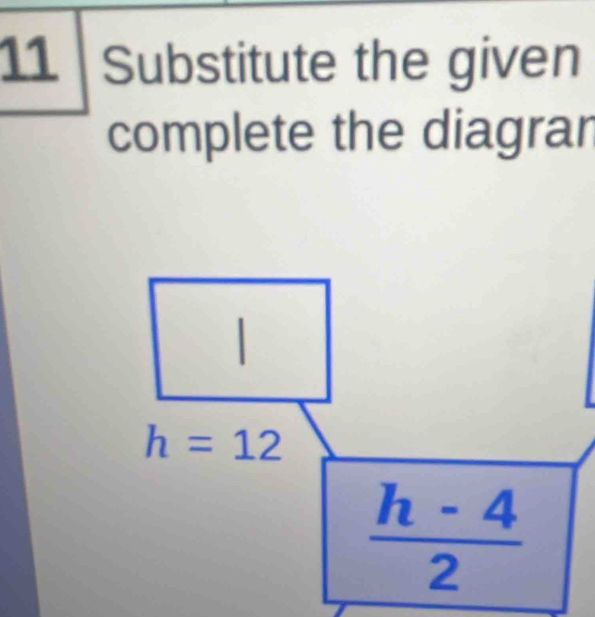 Substitute the given 
complete the diagran
h=12
 (h-4)/2 