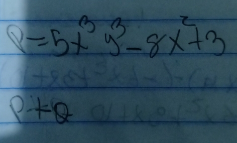 P=5x^3y^3-8x^2+3
P+Q