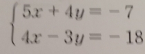 beginarrayl 5x+4y=-7 4x-3y=-18endarray.