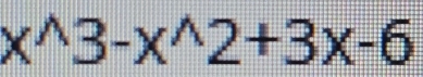 x^(wedge)3-x^(wedge)2+3x-6