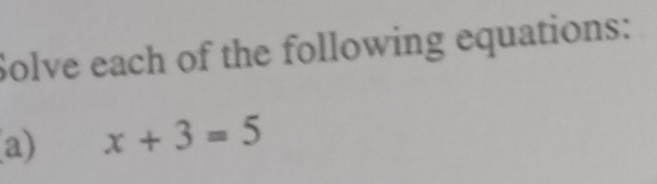 Solve each of the following equations: 
a) x+3=5