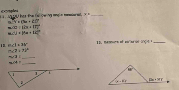 examples
11, △ Y QU has the following angle measures. x= _
m∠ Y=(5x+21)^circ 
m∠ O=(2x+17)^circ 
m∠ U=(6x+12)^circ 
12. m∠ 1=36° 13. measure of exterior angle =_
m∠ 2=73°
m∠ 3= _
_ m∠ 4=