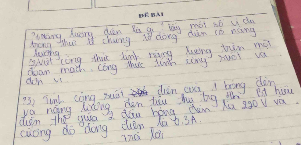 Nang Xuòng dèn Rà qi? lay mot só u du 
Zrong thus chng to dong dan c náng 
vst cong that tink nàng Xuing tren mot 
Xuchg 
dean mach, cóng thuc tinh cóng suot va 
don vi 
3) Tunh cóng suat × dien cuà 1 bong dàn 
ya nang long dén hóu the bg ih BA hiu 
dien the guuā Q dau bong dan Xa 290V va. 
cuong do dong cièn da ò. 3A. 
inà làu