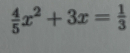  4/5 x^2+3x= 1/3 