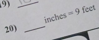 9)_
inches =9 feet
20)_