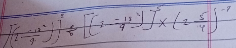 [(1 (-13^2)/4 )]^3/ [(2 (-13^3)/4 )]^5* (2 5/4 )^-7