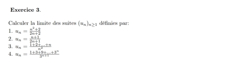 Calculer la limite des suites (u_n)_n≥ 1 définies par: 
1. u_n= (n^2+2)/2n+2 
2. u_n= (n+1)/2n+1 
3. u_n= (1+2+...+n)/n^2 
4. u_n= (1+3+9+...+3^n)/3^(n+1) 