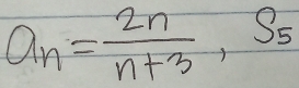 a_n= 2n/n+3 , S_5