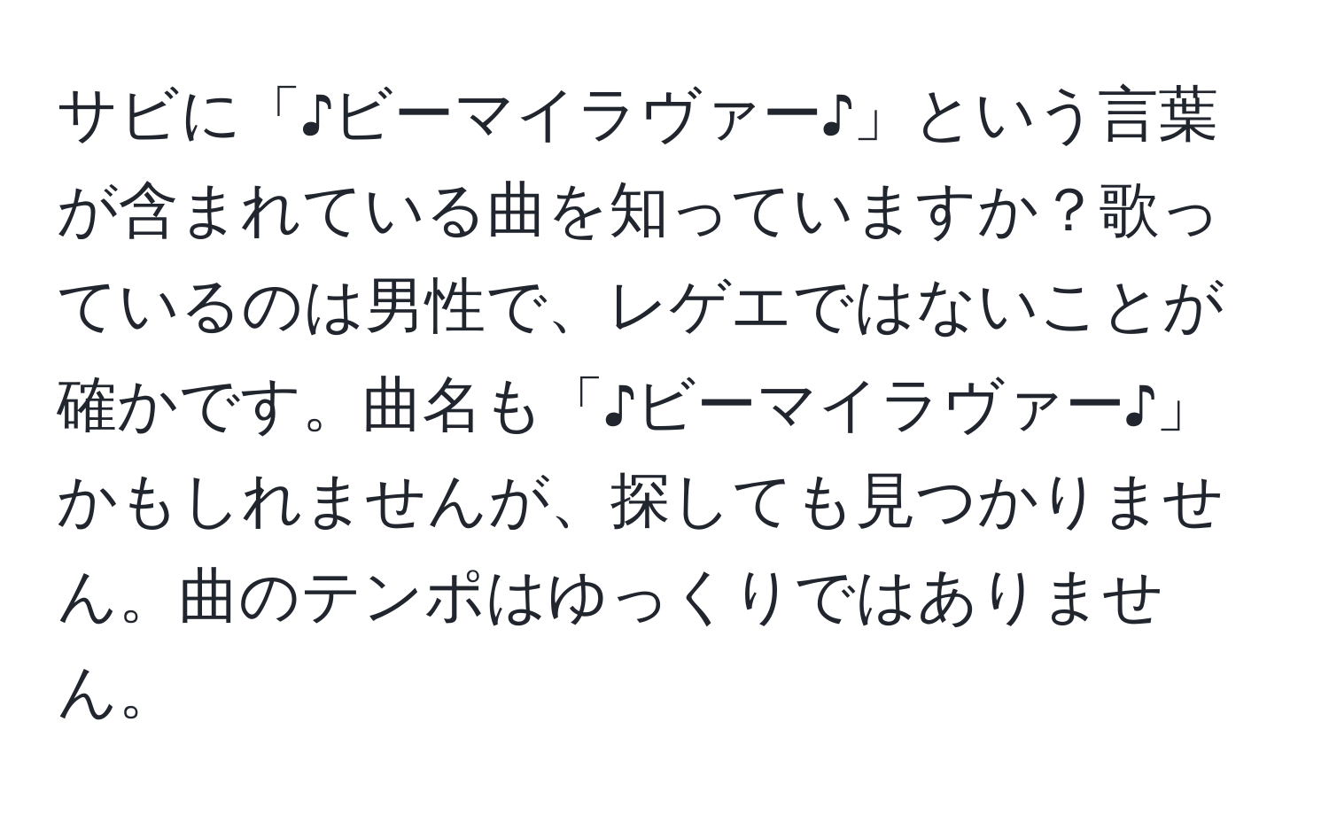 サビに「♪ビーマイラヴァー♪」という言葉が含まれている曲を知っていますか？歌っているのは男性で、レゲエではないことが確かです。曲名も「♪ビーマイラヴァー♪」かもしれませんが、探しても見つかりません。曲のテンポはゆっくりではありません。