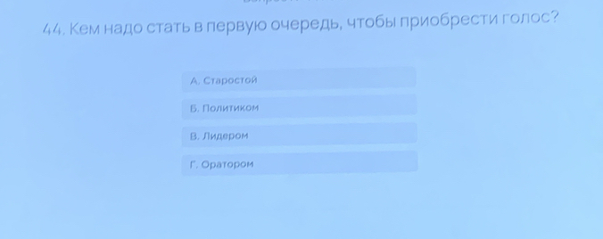 Кем надо стать влервуюо очередь, чтобы πриобрести голос?
A. Cтapocтоñ
Б. Полеиетиком
В. Лидером
Γ. Оратором