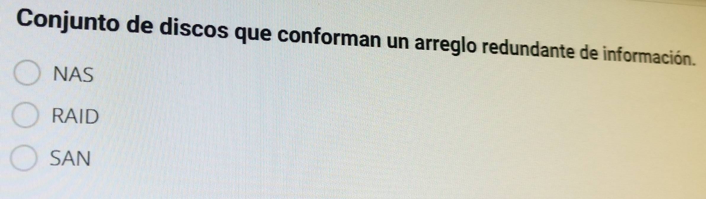 Conjunto de discos que conforman un arreglo redundante de información.
NAS
RAID
SAN