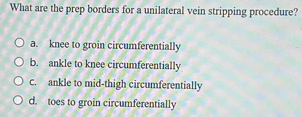 What are the prep borders for a unilateral vein stripping procedure? a ...