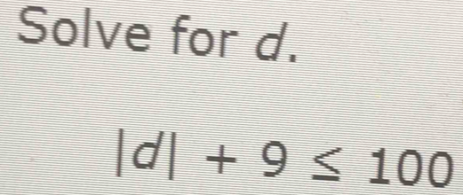 Solve for d.
|d|+9≤ 100