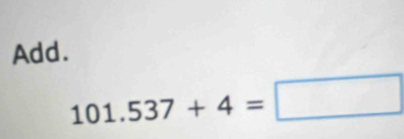 Add.
101.537+4=□