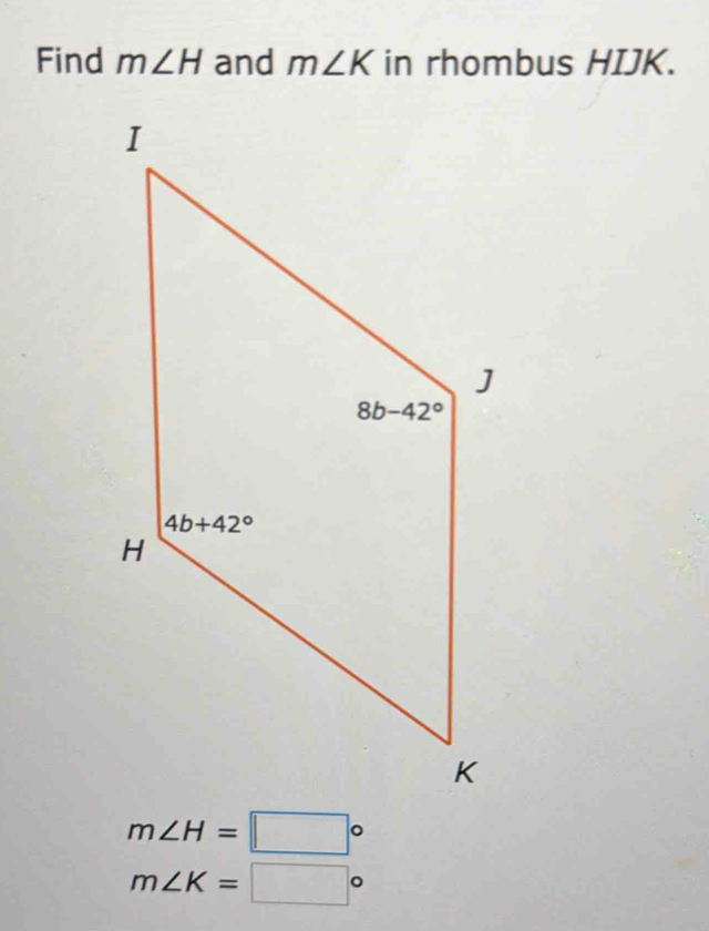 Find m∠ H and m∠ K in rhombus HIJK.
m∠ H=□°
m∠ K=□°