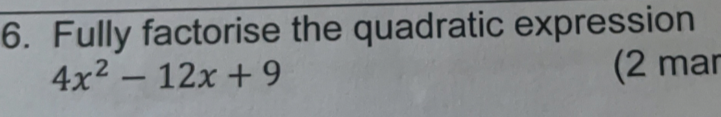 Fully factorise the quadratic expression
4x^2-12x+9
(2 mar