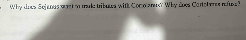 Why does Sejanus want to trade tributes with Coriolanus? Why does Coriolanus-refuse?