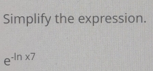 Simplify the expression.
e^(-ln * 7)