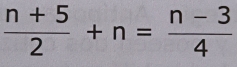  (n+5)/2 +n= (n-3)/4 