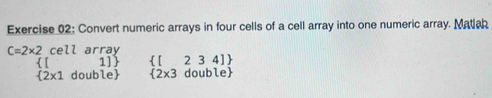 Convert numeric arrays in four cells of a cell array into one numeric array. Matlah
C=2* 2cell array
[1]
 2* 1 double beginarrayr  [234]   2* 3double endarray