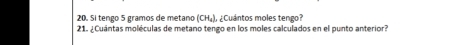 Sí tenço 5 gramos de metano (CH_4) # ¿Cuántos moles tengo? 
21. ¿Cuántas moléculas de metano tengo en los moles calculados en el punto anterior?