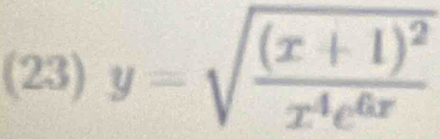 (23) y=sqrt(frac (x+1)^2)x^4e^(6x)