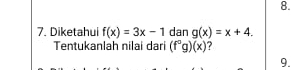 Diketahui f(x)=3x-1 dan g(x)=x+4. 
Tentukanlah nilai dari (f°g)(x)
9.