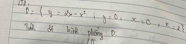 D= y=2x-x^2 y=0,x=0,x=2
Tune df hīnB pháng D.