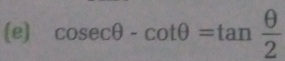 cosec θ -cot θ =tan  θ /2 