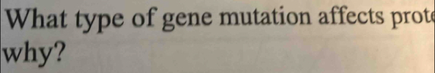 What type of gene mutation affects prote 
why?
