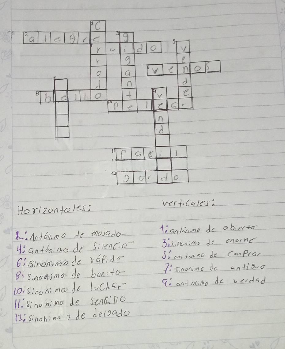 verticales: 
Horizontales: 
.Antonimo de tojado- lo andon mo de abierto 
4s an +6o mo de Silencio - 3. sincnimo de enome
6; 8inon, mode rapido 
So cn ton no de Comprar
80 S. non;mo de bon:to 7 : s. ncnimo de antisuo 
L0:sinon; mode luchar- 
q ant on mo de verdad 
11. sinon; mo de Sencilo 
12, 6inohino 3 de delgado