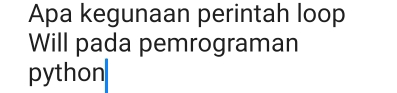 Apa kegunaan perintah loop 
Will pada pemrograman 
python