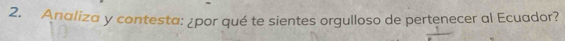 Analiza y contesta: ¿por qué te sientes orgulloso de pertenecer al Ecuador?